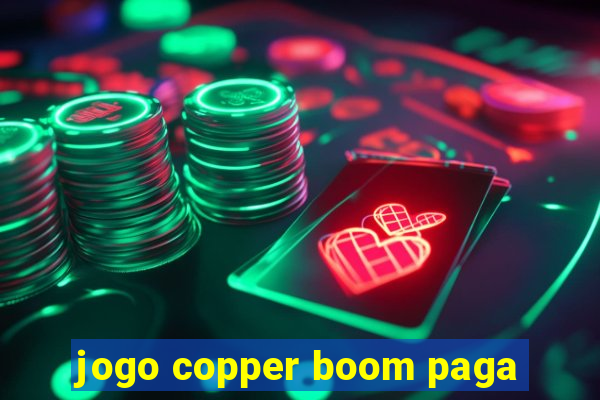 jogo copper boom paga